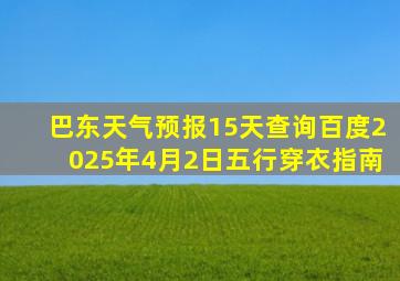 巴东天气预报15天查询百度2025年4月2日五行穿衣指南