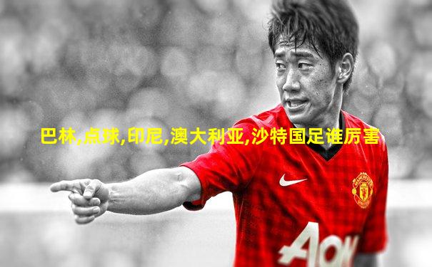 巴林,点球,印尼,澳大利亚,沙特国足谁厉害