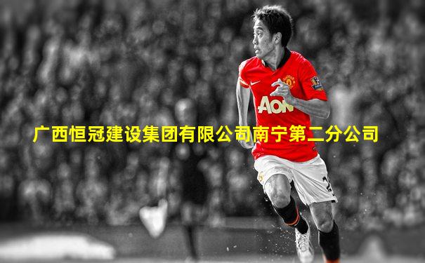 广西恒冠建设集团有限公司南宁第二分公司