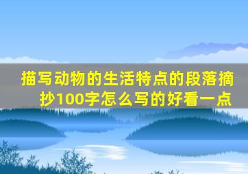 描写动物的生活特点的段落摘抄100字怎么写的好看一点