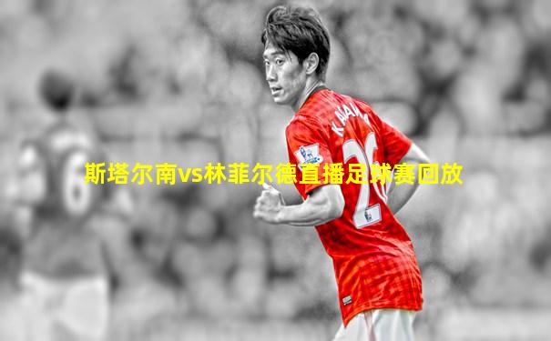 斯塔尔南vs林菲尔德直播足球赛回放