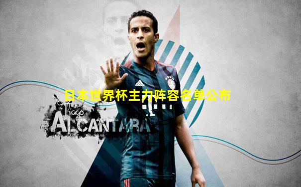 日本世界杯主力阵容名单公布