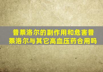 普萘洛尔的副作用和危害普萘洛尔与其它高血压药合用吗