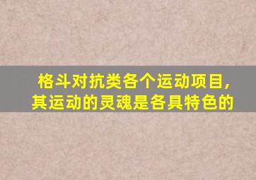 格斗对抗类各个运动项目,其运动的灵魂是各具特色的