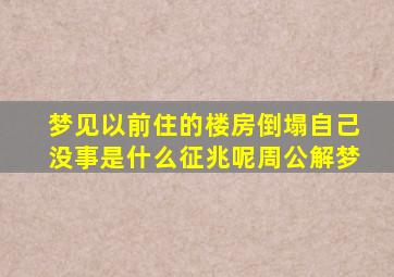 梦见以前住的楼房倒塌自己没事是什么征兆呢周公解梦