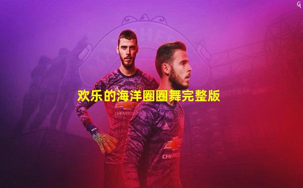 欢乐的海洋圈圈舞完整版