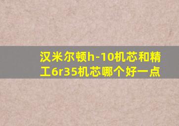 汉米尔顿h-10机芯和精工6r35机芯哪个好一点