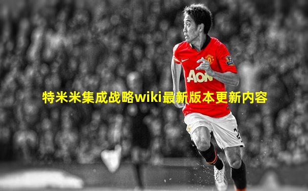 特米米集成战略wiki最新版本更新内容