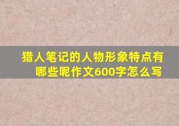猎人笔记的人物形象特点有哪些呢作文600字怎么写