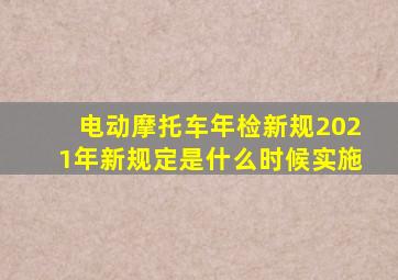 电动摩托车年检新规2021年新规定是什么时候实施