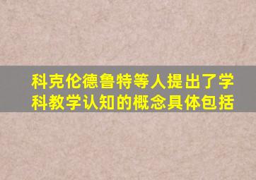 科克伦德鲁特等人提出了学科教学认知的概念具体包括