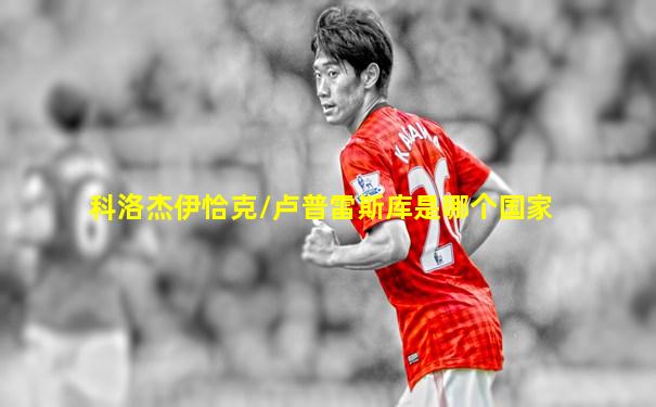 科洛杰伊恰克/卢普雷斯库是哪个国家