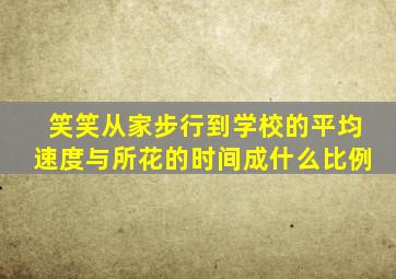 笑笑从家步行到学校的平均速度与所花的时间成什么比例