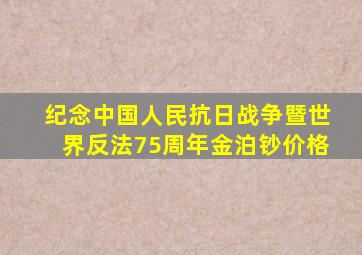 纪念中国人民抗日战争暨世界反法75周年金泊钞价格