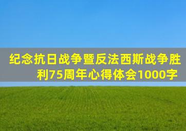纪念抗日战争暨反法西斯战争胜利75周年心得体会1000字