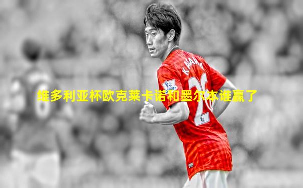 维多利亚杯欧克莱卡诺和墨尔本谁赢了