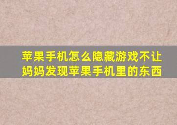 苹果手机怎么隐藏游戏不让妈妈发现苹果手机里的东西