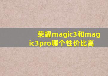 荣耀magic3和magic3pro哪个性价比高