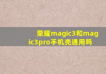 荣耀magic3和magic3pro手机壳通用吗