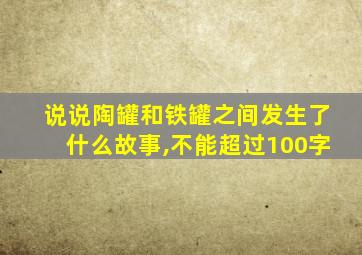 说说陶罐和铁罐之间发生了什么故事,不能超过100字