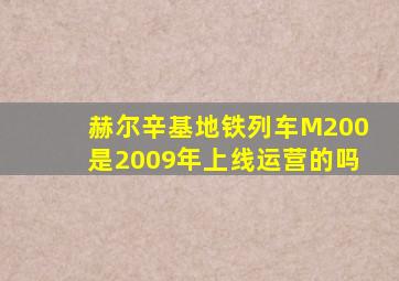 赫尔辛基地铁列车M200是2009年上线运营的吗