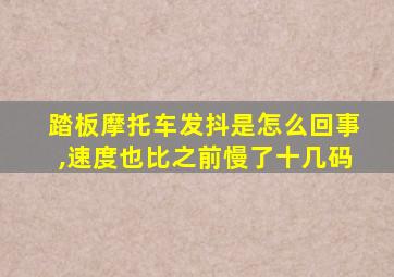 踏板摩托车发抖是怎么回事,速度也比之前慢了十几码
