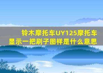 铃木摩托车UY125摩托车显示一把刷子图样是什么意思