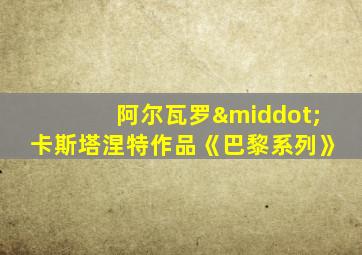 阿尔瓦罗·卡斯塔涅特作品《巴黎系列》