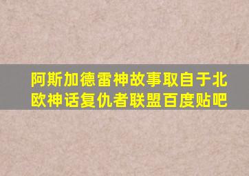 阿斯加德雷神故事取自于北欧神话复仇者联盟百度贴吧