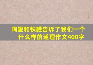 陶罐和铁罐告诉了我们一个什么样的道理作文400字