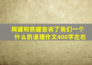 陶罐和铁罐告诉了我们一个什么的道理作文400字左右