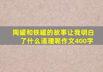 陶罐和铁罐的故事让我明白了什么道理呢作文400字