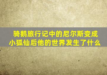 骑鹅旅行记中的尼尔斯变成小狐仙后他的世界发生了什么