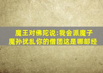 魔王对佛陀说:我会派魔子魔孙扰乱你的僧团这是哪部经